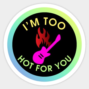 I'm Too Hot for You Sticker